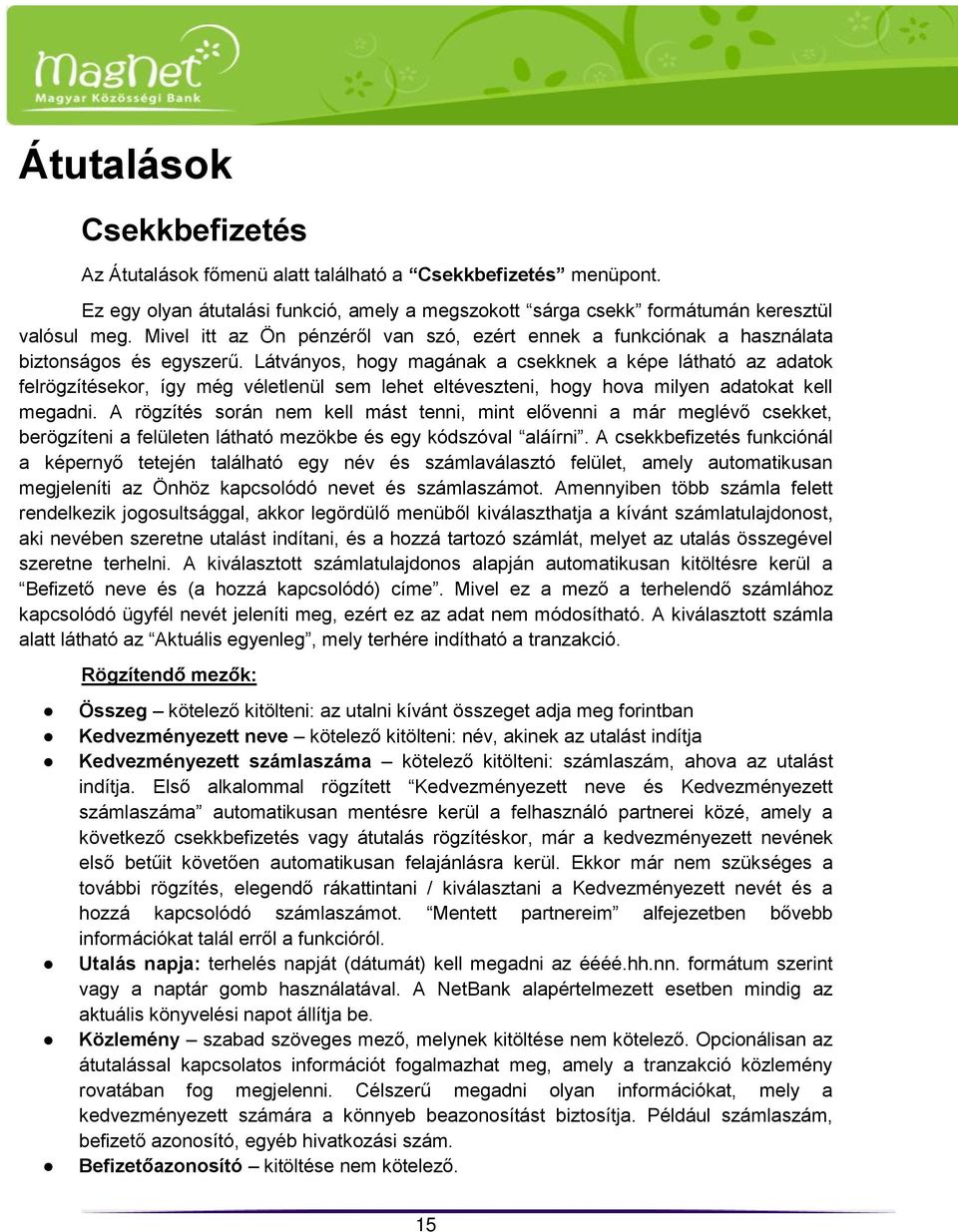 Látványos, hogy magának a csekknek a képe látható az adatok felrögzítésekor, így még véletlenül sem lehet eltéveszteni, hogy hova milyen adatokat kell megadni.