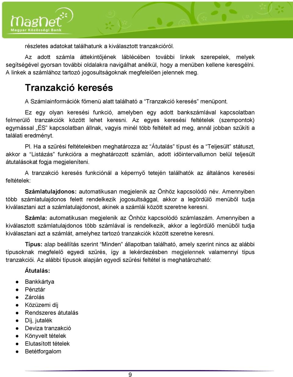 A linkek a számlához tartozó jogosultságoknak megfelelően jelennek meg. Tranzakció keresés A Számlainformációk főmenü alatt található a Tranzakció keresés menüpont.