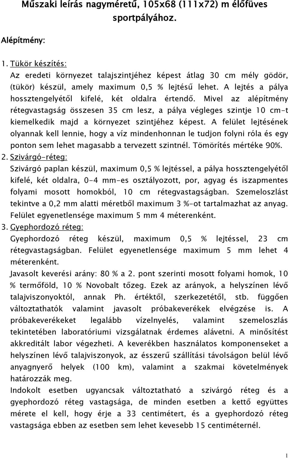 Mivel az alépítmény rétegvastagság összesen 35 cm lesz, a pálya végleges szintje 10 cm-t kiemelkedik majd a környezet szintjéhez képest.