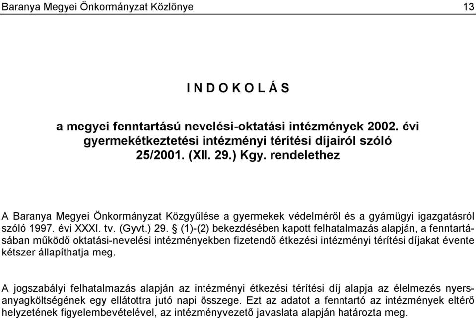 (1)-(2) bekezdésében kapott felhatalmazás alapján, a fenntartásában működő oktatási-nevelési intézményekben fizetendő étkezési intézményi térítési díjakat évente kétszer állapíthatja meg.