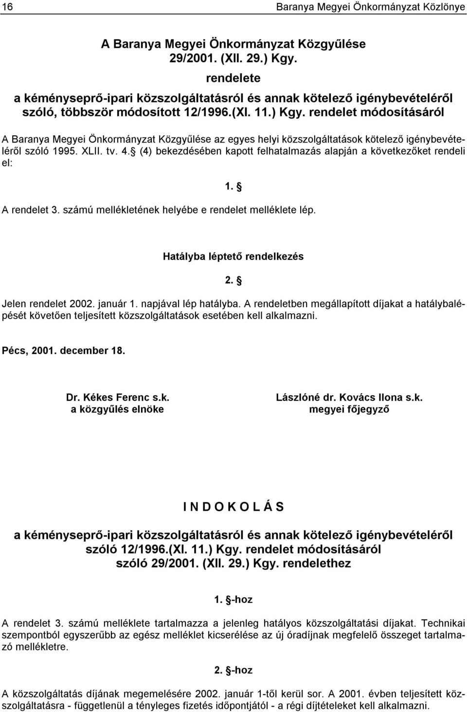 rendelet módosításáról A Baranya Megyei Önkormányzat Közgyűlése az egyes helyi közszolgáltatások kötelező igénybevételéről szóló 1995. XLII. tv. 4.