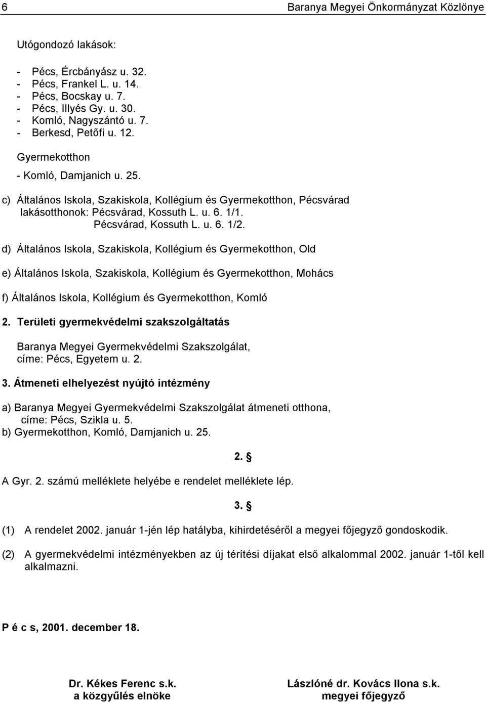 d) Általános Iskola, Szakiskola, Kollégium és Gyermekotthon, Old e) Általános Iskola, Szakiskola, Kollégium és Gyermekotthon, Mohács f) Általános Iskola, Kollégium és Gyermekotthon, Komló 2.