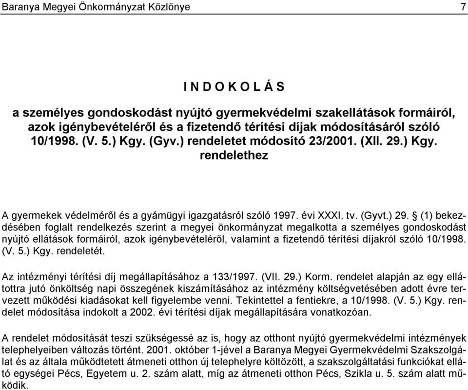 (1) bekezdésében foglalt rendelkezés szerint a megyei önkormányzat megalkotta a személyes gondoskodást nyújtó ellátások formáiról, azok igénybevételéről, valamint a fizetendő térítési díjakról szóló