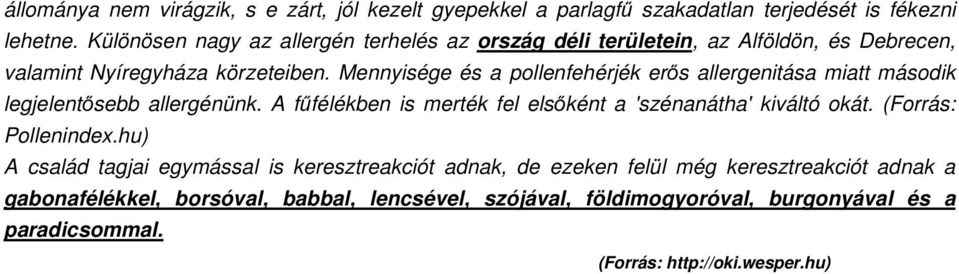 Mennyisége és a pollenfehérjék erős allergenitása miatt második legjelentősebb allergénünk. A fűfélékben is merték fel elsőként a 'szénanátha' kiváltó okát.