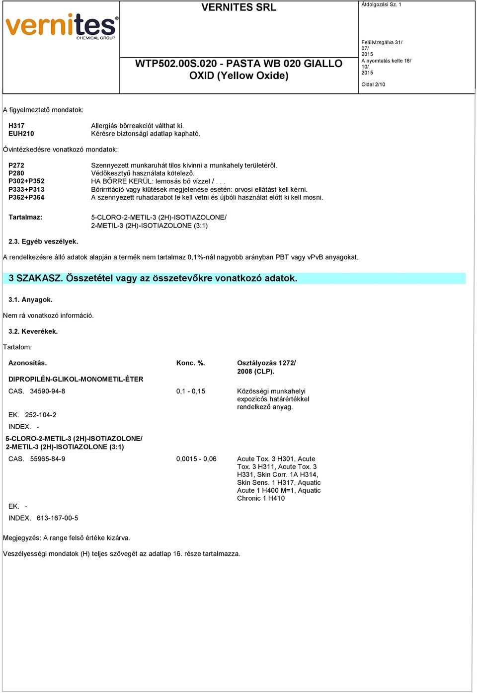 .. P333+P313 Bőrirritáció vagy kiütések megjelenése esetén: orvosi ellátást kell kérni. P362+P364 A szennyezett ruhadarabot le kell vetni és újbóli használat előtt ki kell mosni.