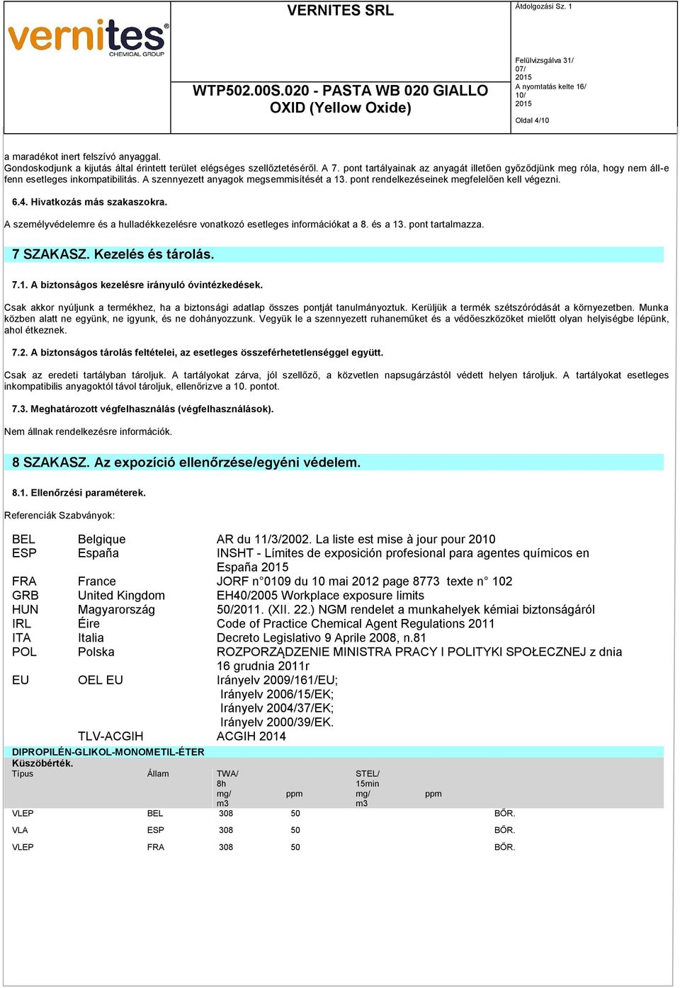 6.4. Hivatkozás más szakaszokra. A személyvédelemre és a hulladékkezelésre vonatkozó esetleges információkat a 8. és a 13. pont tartalmazza. 7 SZAKASZ. Kezelés és tárolás. 7.1. A biztonságos kezelésre irányuló óvintézkedések.