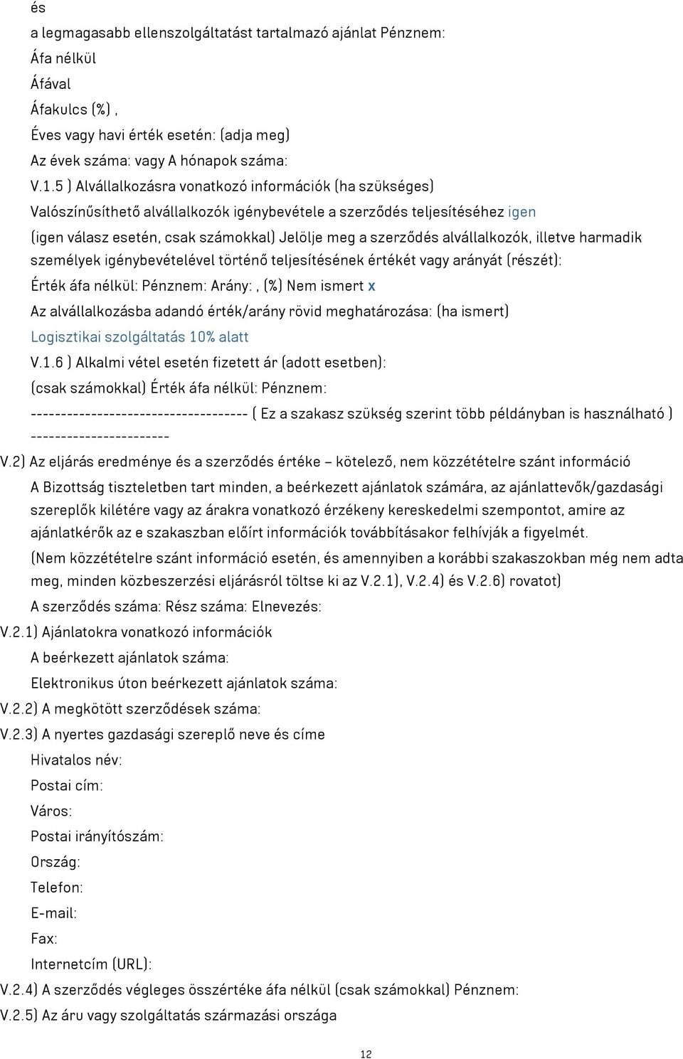 alvállalkozók, illetve harmadik személyek igénybevételével történő teljesítésének értékét arányát (részét): Érték áfa nélkül: Pénznem: Arány:, (%) Nem ismert x Az alvállalkozásba adandó érték/arány