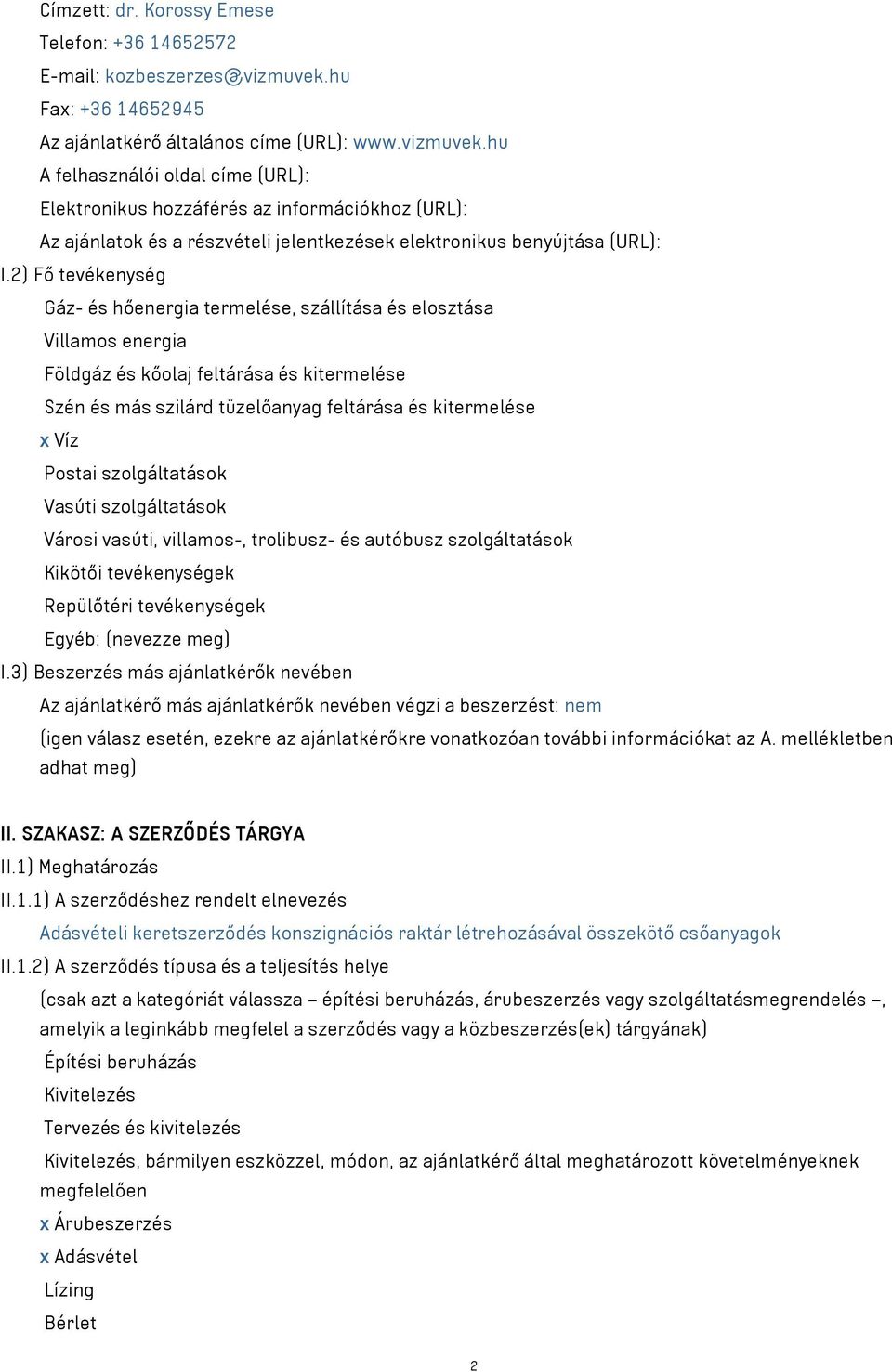 hu A felhasználói oldal címe (URL): Elektronikus hozzáférés az információkhoz (URL): Az ajánlatok és a részvételi jelentkezések elektronikus benyújtása (URL): I.