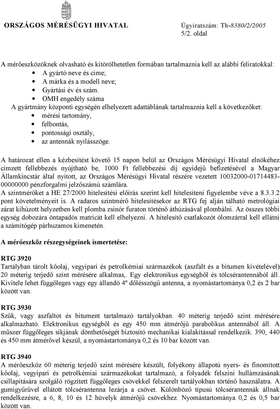 A határozat ellen a kézbesítést követő 15 napon belül az Országos Mérésügyi Hivatal elnökéhez címzett fellebbezés nyújtható be, 1000 Ft fellebbezési díj egyidejű befizetésével a Magyar Államkincstár