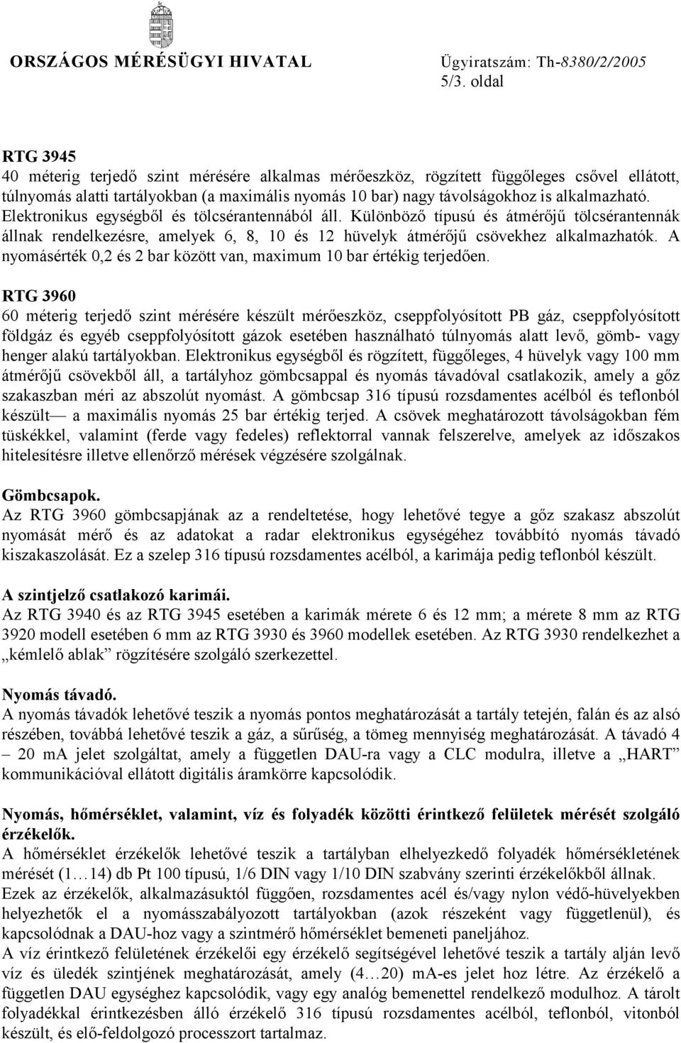 A nyomásérték 0,2 és 2 bar között van, maximum 10 bar értékig terjedően.