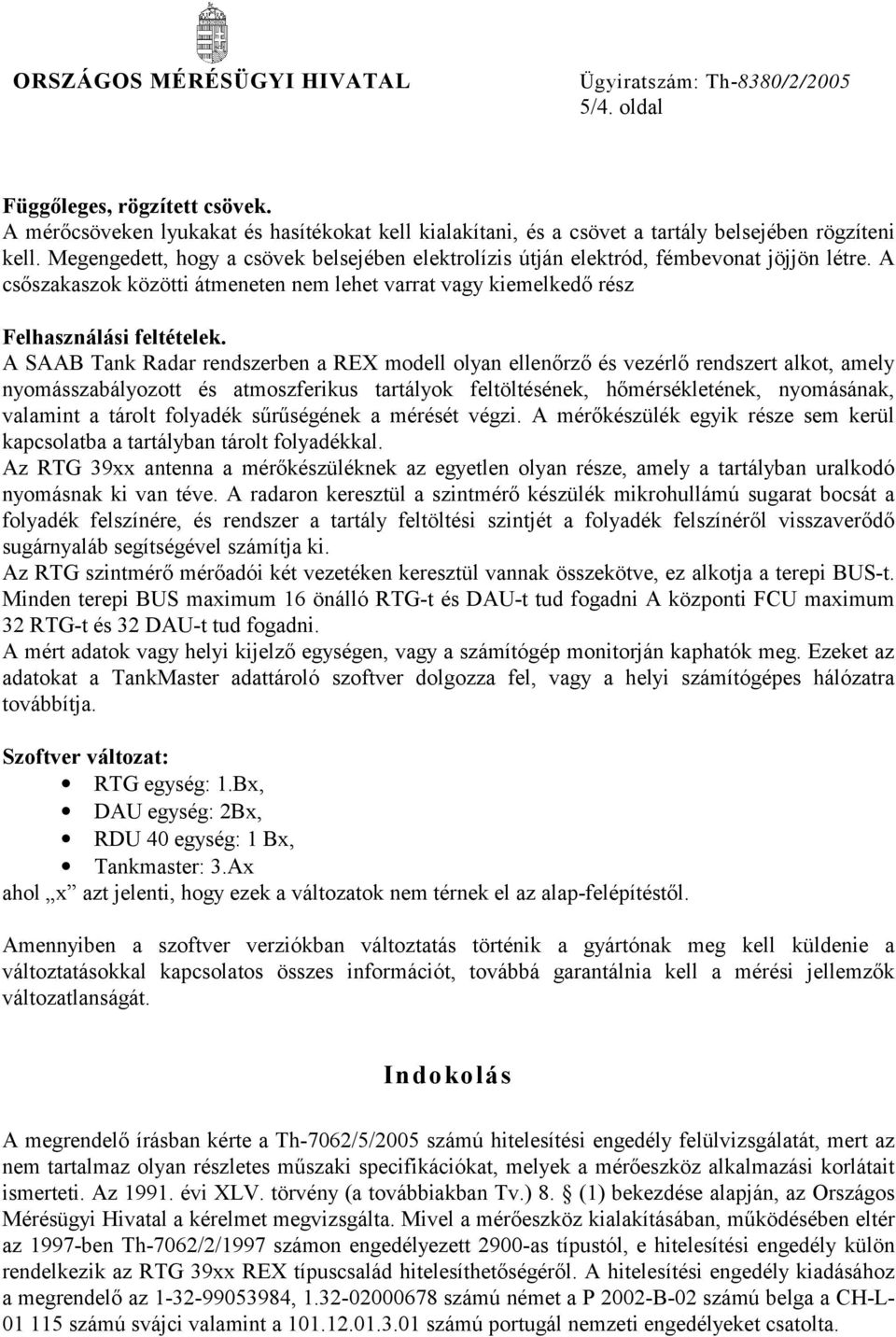 A SAAB Tank Radar rendszerben a REX modell olyan ellenőrző és vezérlő rendszert alkot, amely nyomásszabályozott és atmoszferikus tartályok feltöltésének, hőmérsékletének, nyomásának, valamint a