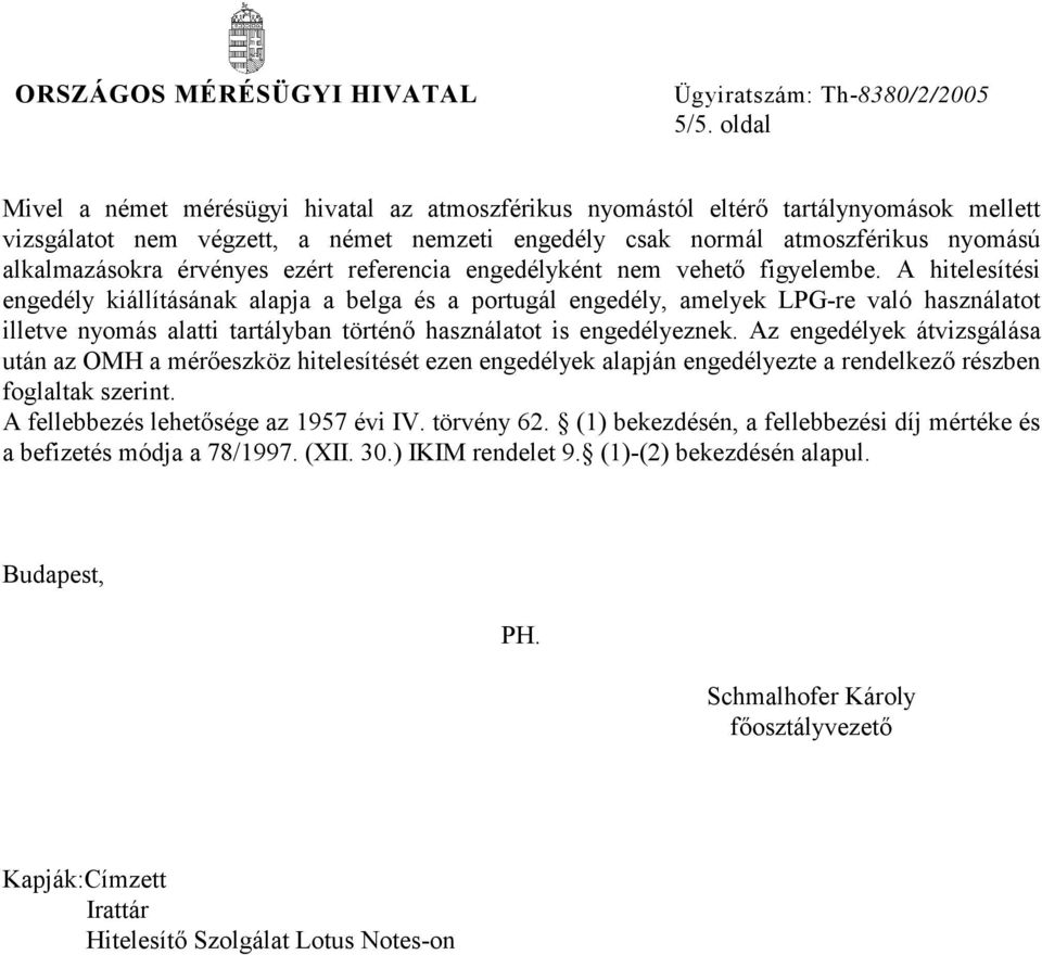 A hitelesítési engedély kiállításának alapja a belga és a portugál engedély, amelyek LPG-re való használatot illetve nyomás alatti tartályban történő használatot is engedélyeznek.