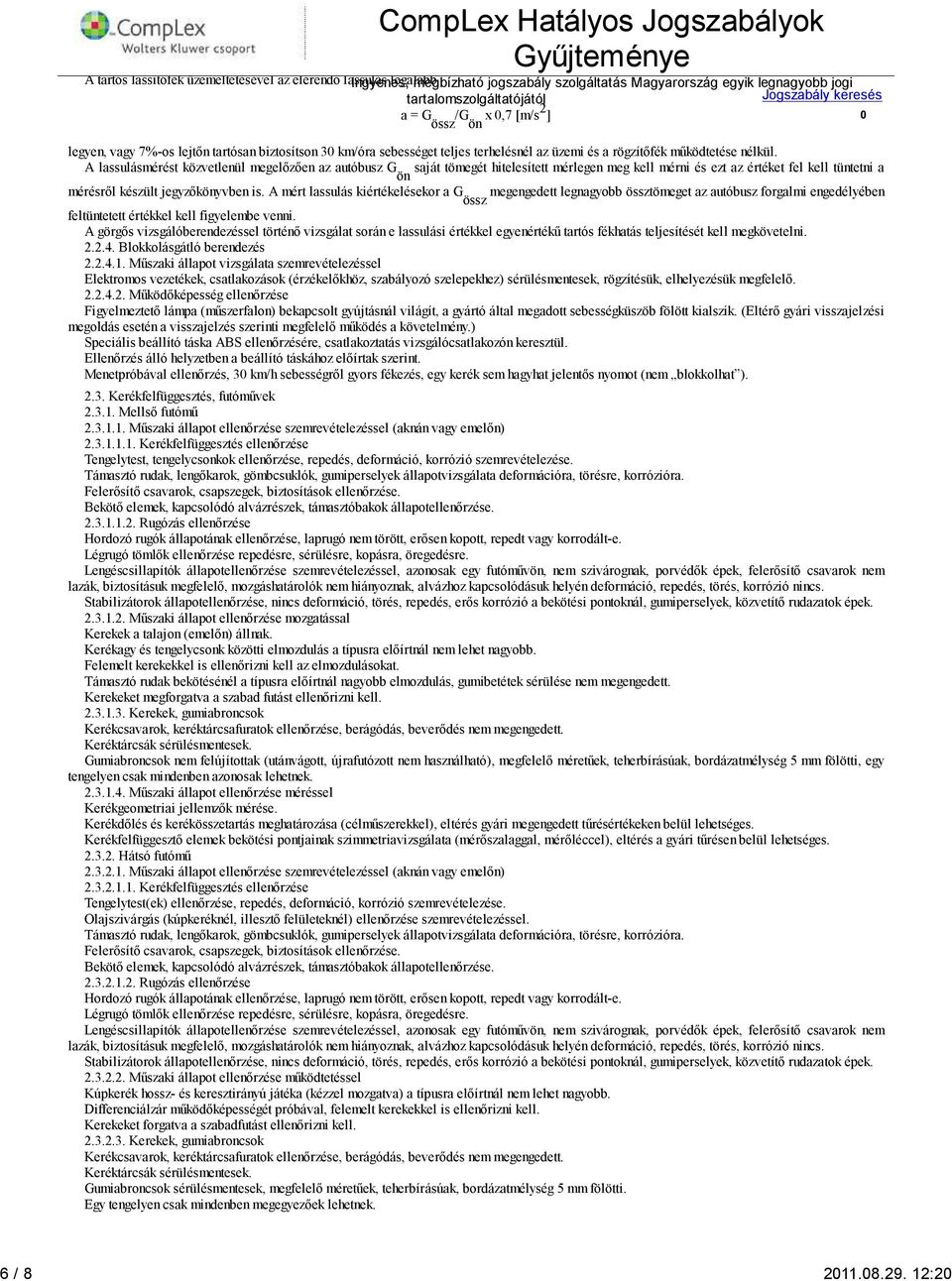 lejtőn tartósan biztosítson 3 km/óra sebességet teljes terhelésnél az üzemi és a rögzítőfék működtetése nélkül.