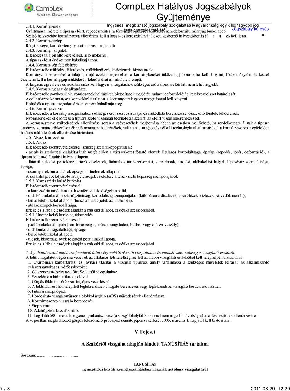 4.2. Kormányoszlop Rögzítettsége, kormánytengely csatlakozása megfelelő. 2.4.3. Kormány holtjáték Ellenőrzés talajon álló kerekekkel, álló motornál. A típusra előírt értéket nem haladhatja meg. 2.4.4. Kormánygép felerősítése Ellenőrzendő: működés, felerősítés, működtető erő, kötőelemek, biztosítások.