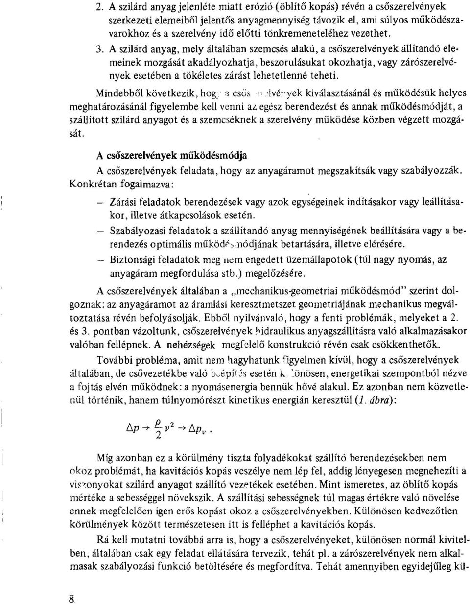 A szilárd anyag, mely általában szemcsés alakú, a csőszerelvények állítandó elemeinek mozgását akadályozhatja, beszorulásukat okozhatja, vagy zárószerelvények esetében a tökéletes zárást lehetetlenné