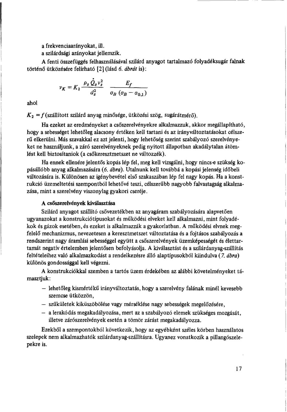 Ha ezeket az eredményeket a csőszerelvényekre alkalmazzuk, akkor megállapítható, hogy a sebességet lehetőleg alacsony értéken kell tartani és az irányváltoztatásokat célszerű elkerülni.