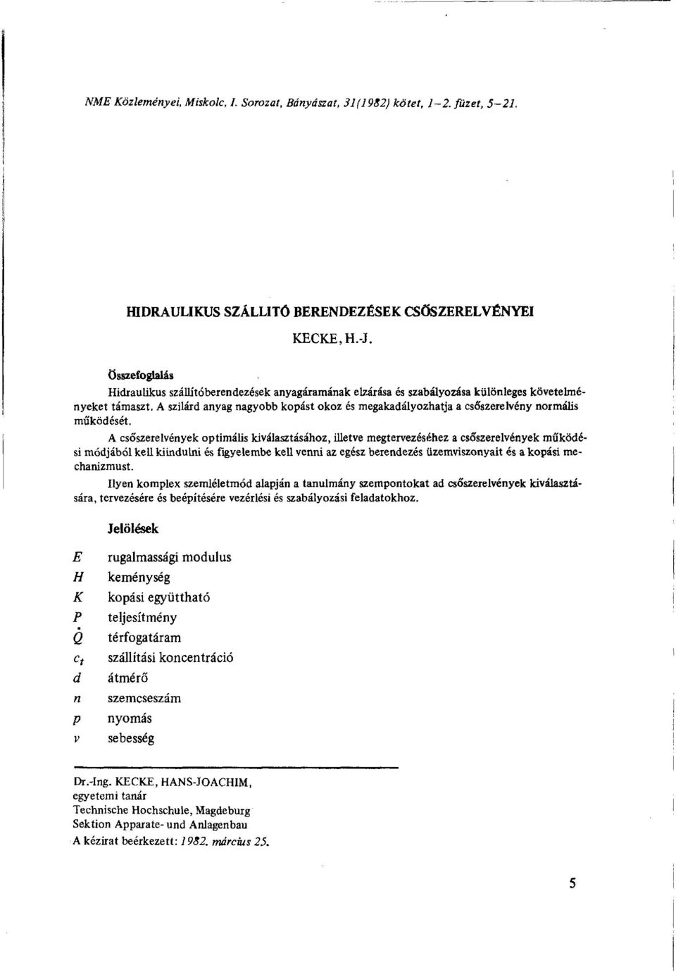 A szilárd anyag nagyobb kopást okoz és megakadályozhatja a csőszerelvény normális működését.
