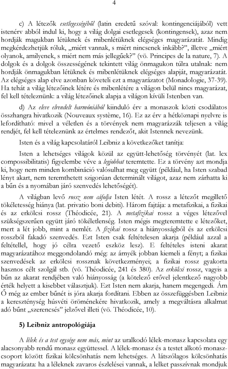 Principes de la nature, 7). A dolgok és a dolgok összességének tekintett világ önmagukon túlra utalnak: nem hordják önmagukban létüknek és mibenlétüknek elégséges alapját, magyarázatát.