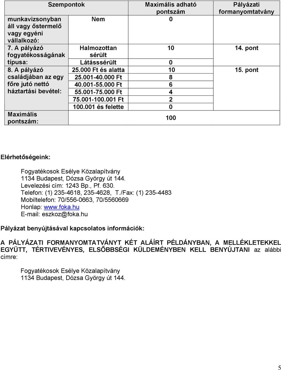 001 és felette 0 100 Pályázati formanyomtatvány 14. pont 15. pont Elérhetőségeink: Fogyatékosok Esélye Közalapítvány 1134 Budapest, Dózsa György út 144. Levelezési cím: 1243 Bp., Pf. 630.