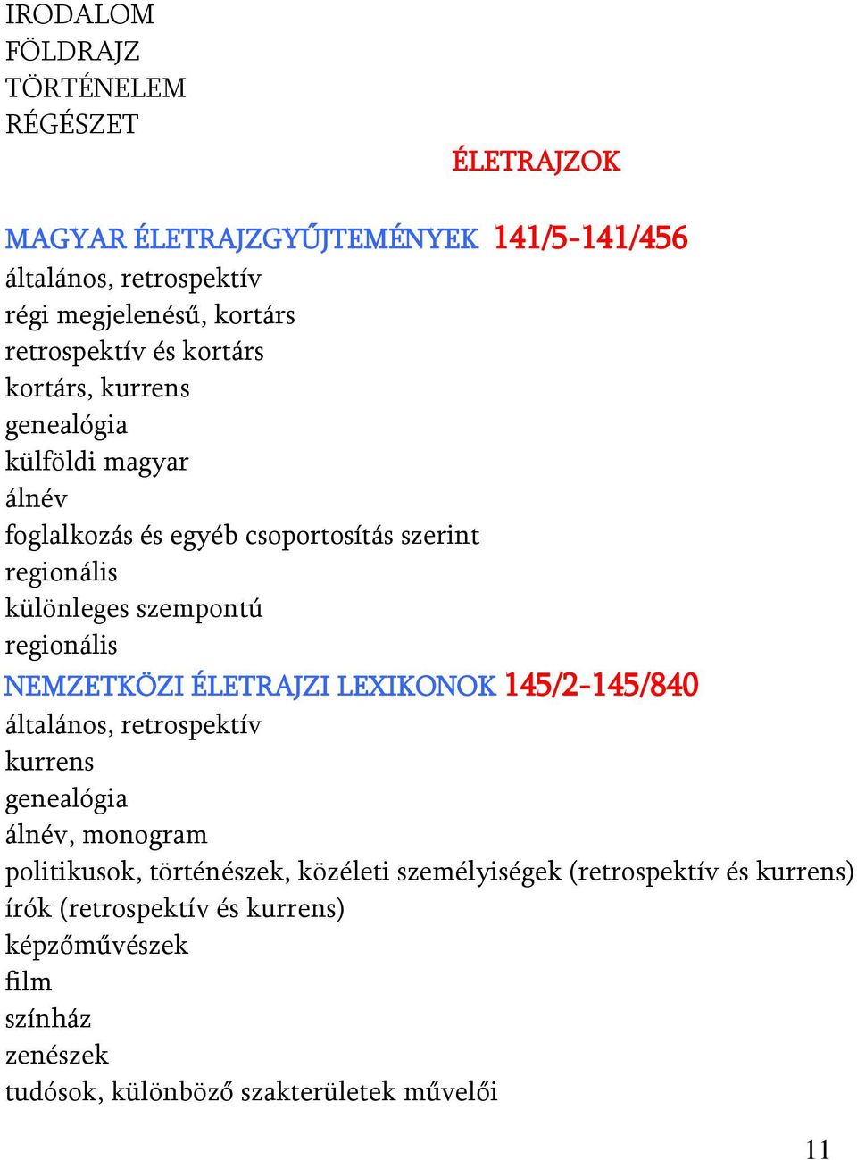 szempontú regionális NEMZETKÖZI ÉLETRAJZI LEXIKONOK 145/2-145/840 általános, retrospektív kurrens genealógia álnév, monogram politikusok,