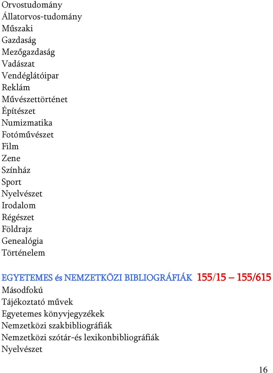 Földrajz Genealógia Történelem EGYETEMES és NEMZETKÖZI BIBLIOGRÁFIÁK 155/15 155/615 Másodfokú Tájékoztató