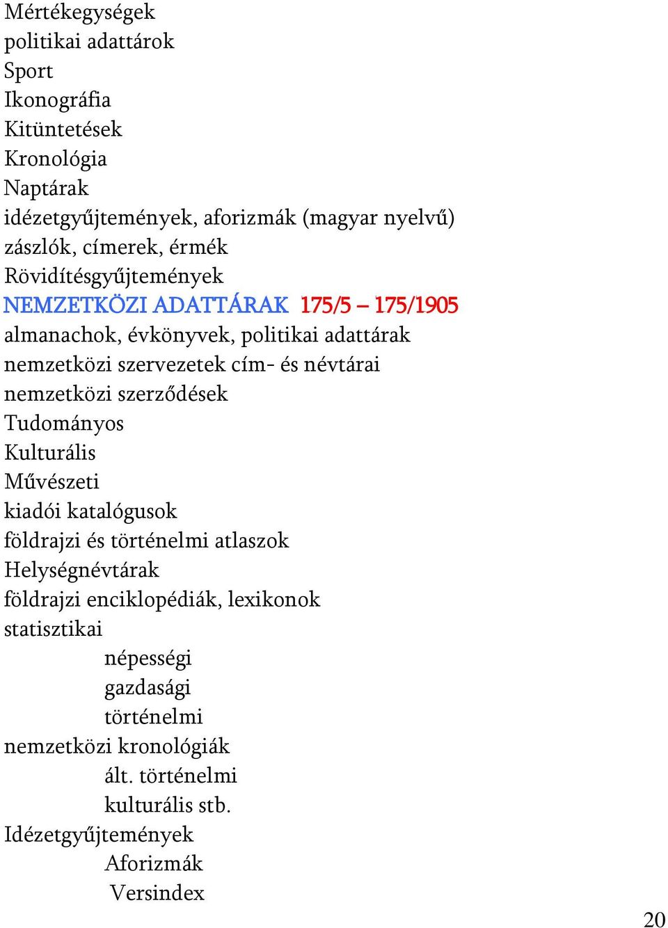 névtárai nemzetközi szerződések Tudományos Kulturális Művészeti kiadói katalógusok földrajzi és történelmi atlaszok Helységnévtárak földrajzi