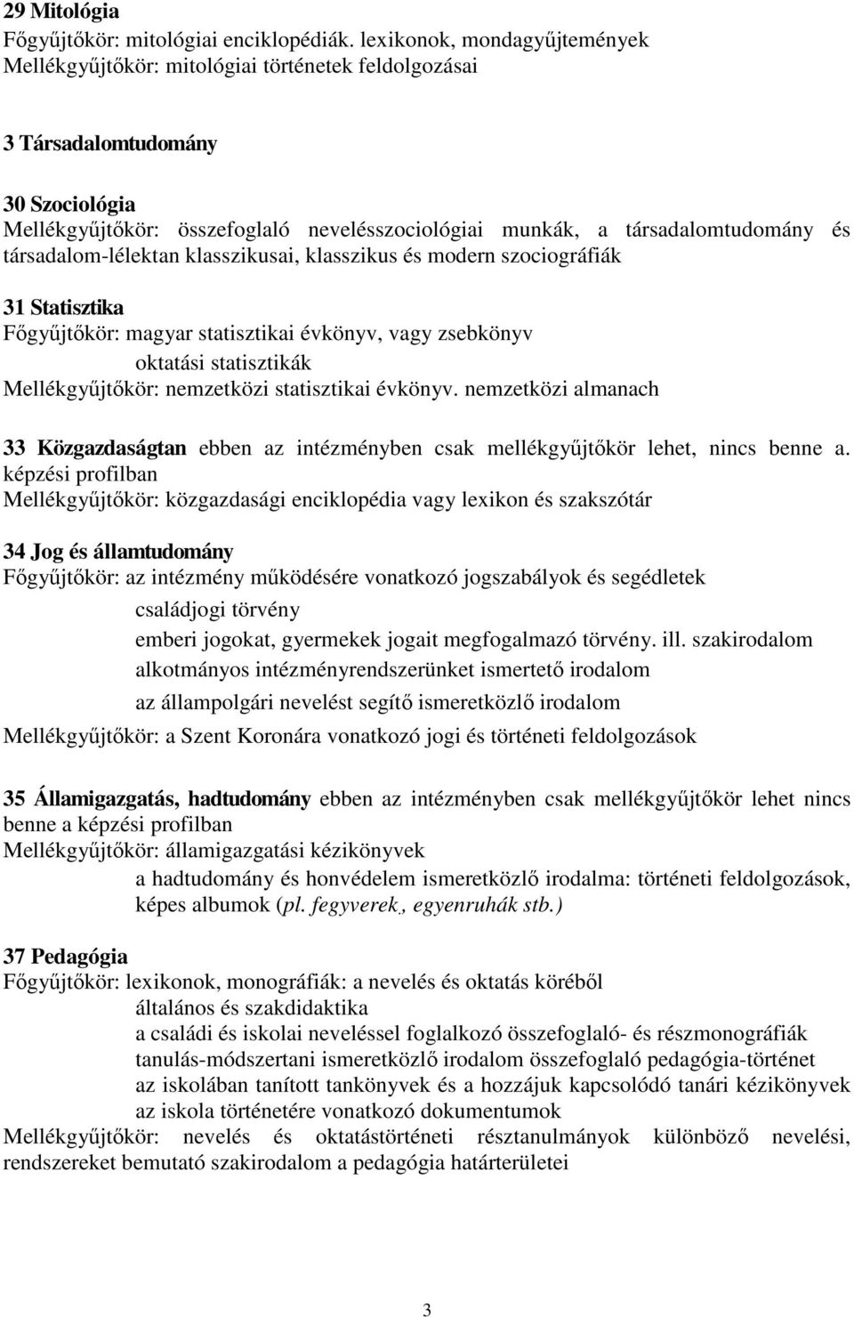 társadalom-lélektan klasszikusai, klasszikus és modern szociográfiák 31 Statisztika Fıgyőjtıkör: magyar statisztikai évkönyv, vagy zsebkönyv oktatási statisztikák Mellékgyőjtıkör: nemzetközi