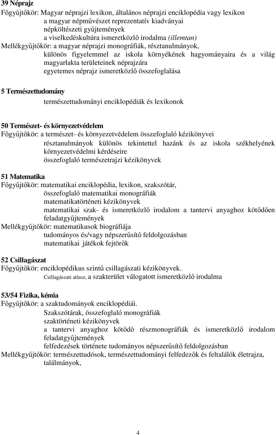 néprajz ismeretközlı összefoglalása 5 Természettudomány természettudományi enciklopédiák és lexikonok 50 Természet- és környezetvédelem Fıgyőjtıkör: a természet- és környezetvédelem összefoglaló