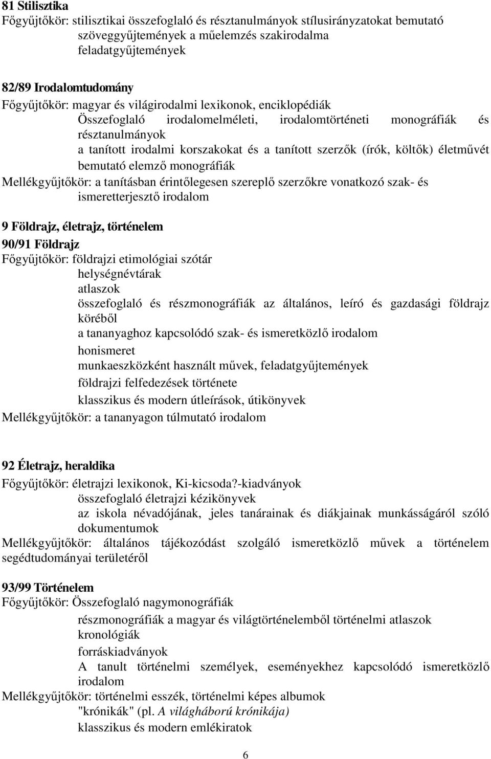 (írók, költık) életmővét bemutató elemzı monográfiák Mellékgyőjtıkör: a tanításban érintılegesen szereplı szerzıkre vonatkozó szak- és ismeretterjesztı irodalom 9 Földrajz, életrajz, történelem 90/91