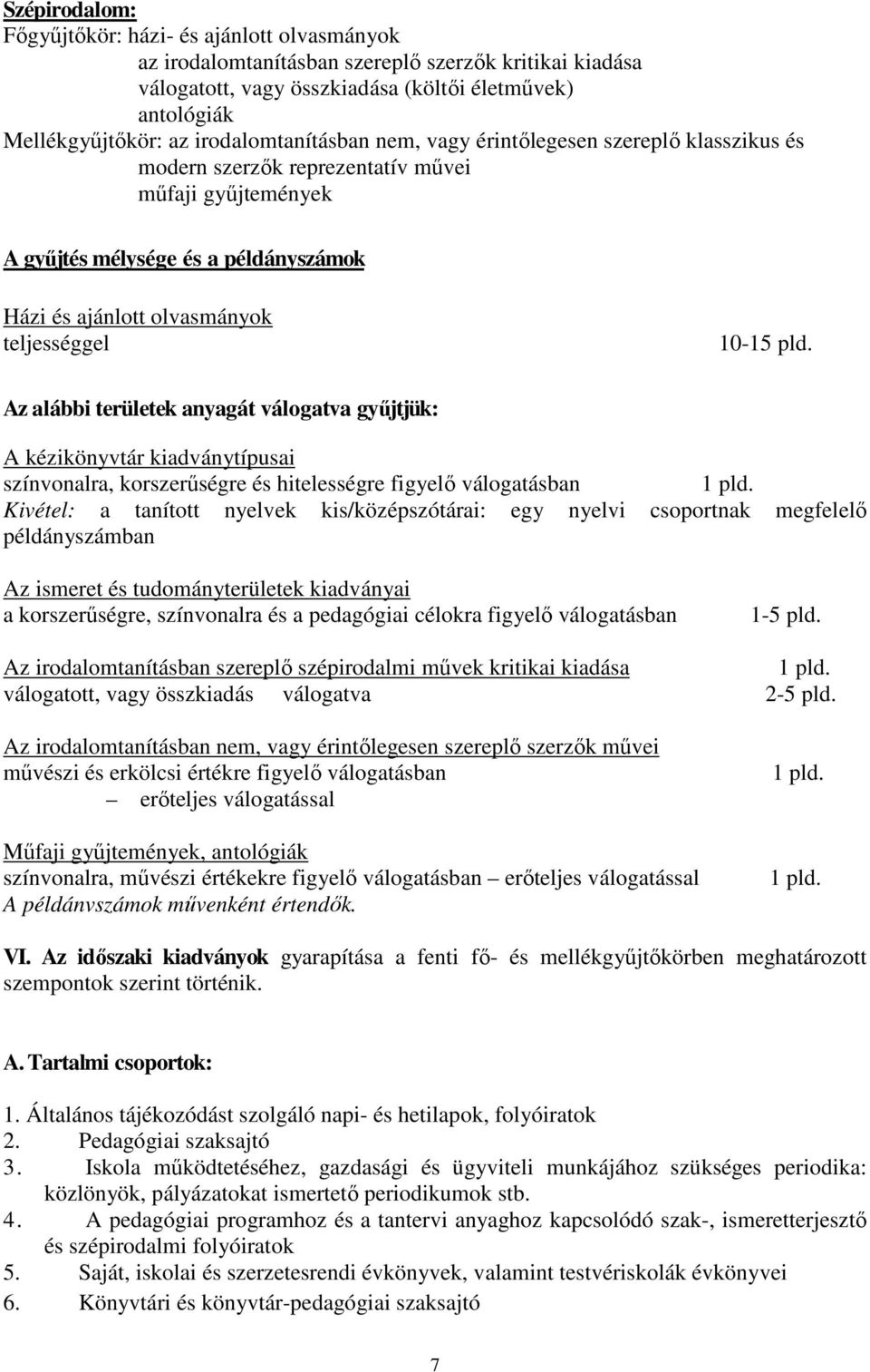 teljességgel 10-15 pld. Az alábbi területek anyagát válogatva győjtjük: A kézikönyvtár kiadványtípusai színvonalra, korszerőségre és hitelességre figyelı válogatásban 1 pld.