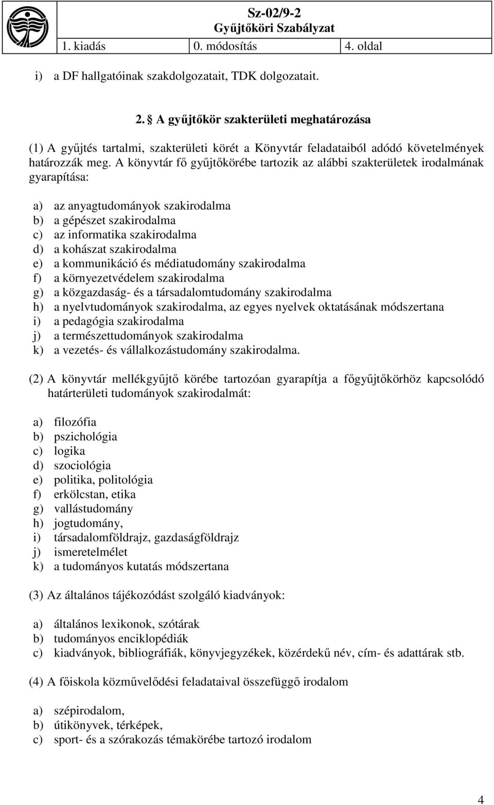 A könyvtár fő gyűjtőkörébe tartozik az alábbi szakterületek irodalmának gyarapítása: a) az anyagtudományok szakirodalma b) a gépészet szakirodalma c) az informatika szakirodalma d) a kohászat