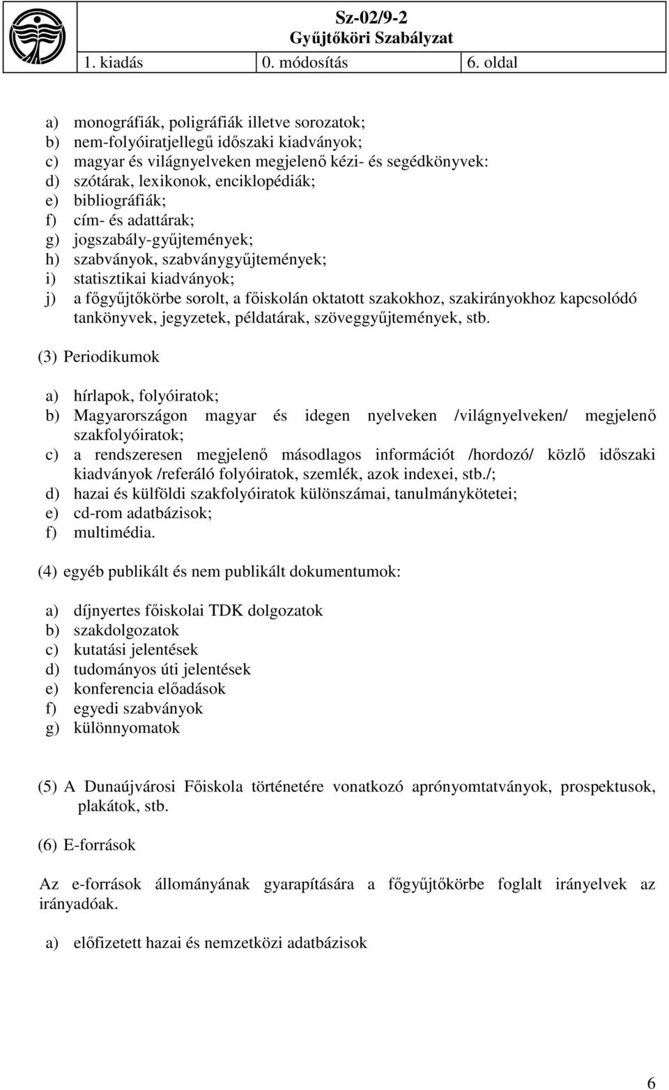 e) bibliográfiák; f) cím- és adattárak; g) jogszabály-gyűjtemények; h) szabványok, szabványgyűjtemények; i) statisztikai kiadványok; j) a főgyűjtőkörbe sorolt, a főiskolán oktatott szakokhoz,