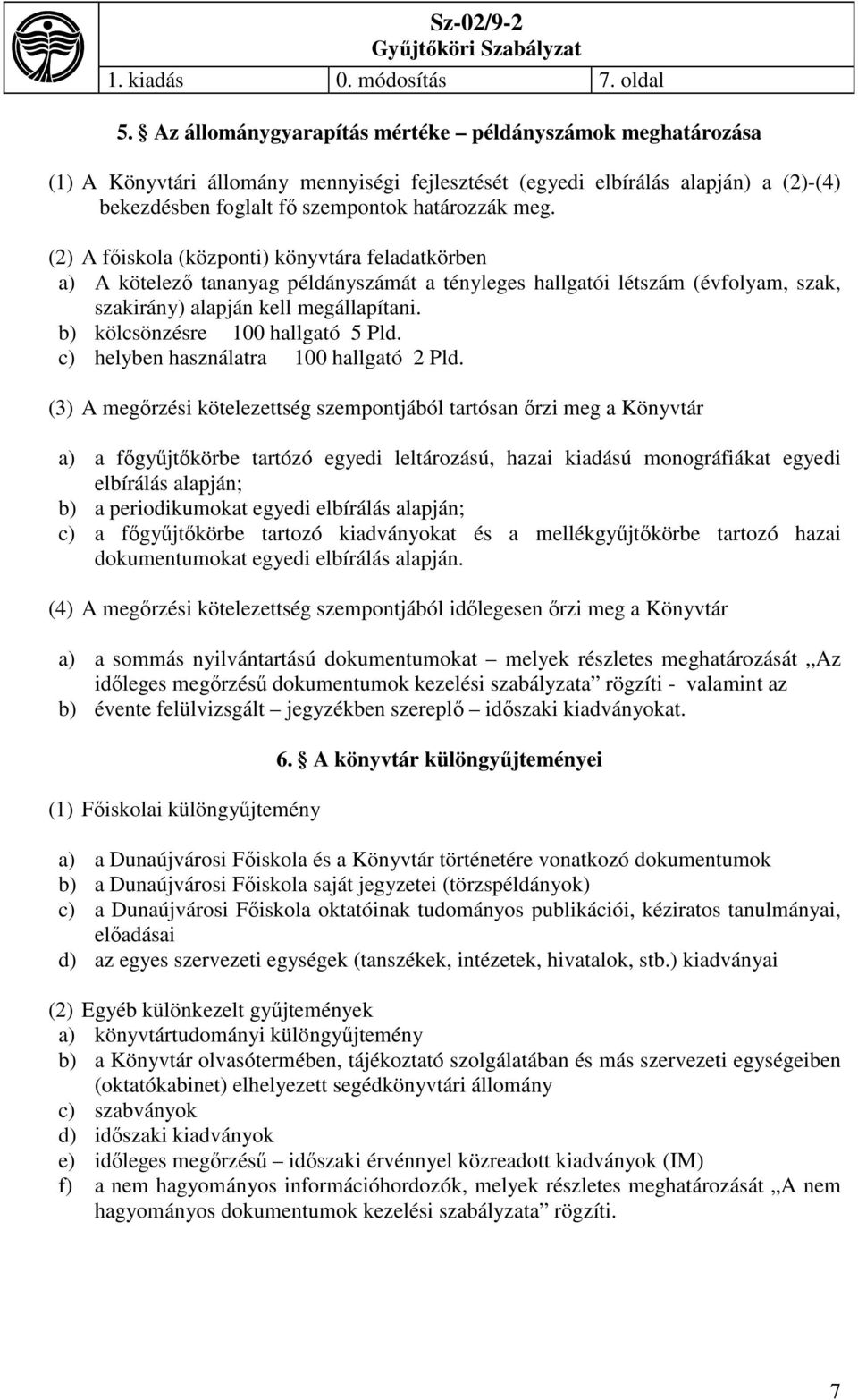 (2) A főiskola (központi) könyvtára feladatkörben a) A kötelező tananyag példányszámát a tényleges hallgatói létszám (évfolyam, szak, szakirány) alapján kell megállapítani.