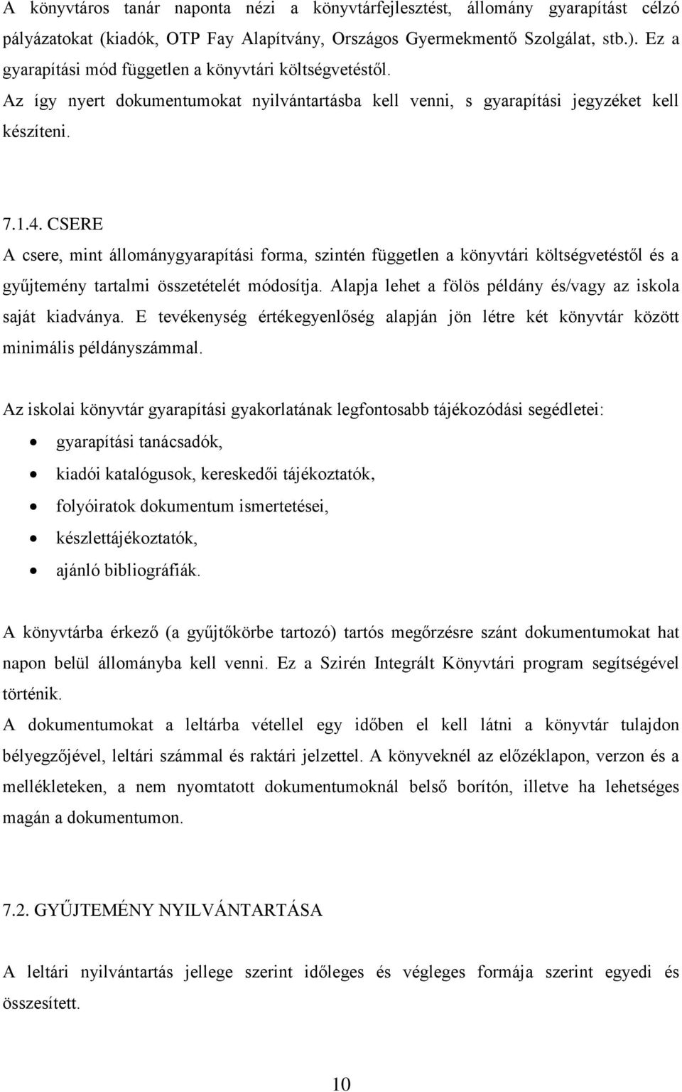 CSERE A csere, mint állománygyarapítási forma, szintén független a könyvtári költségvetéstől és a gyűjtemény tartalmi összetételét módosítja.