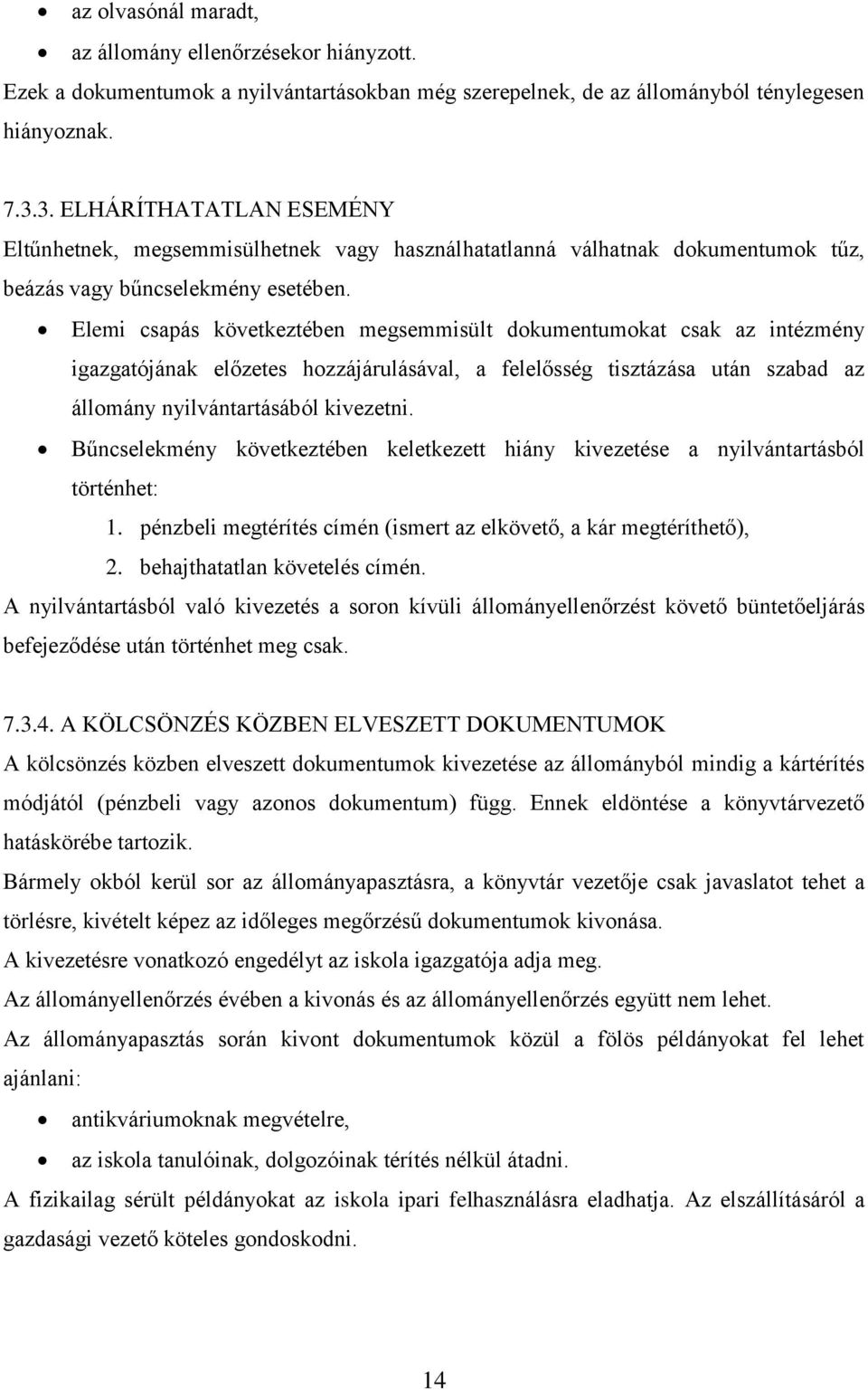 Elemi csapás következtében megsemmisült dokumentumokat csak az intézmény igazgatójának előzetes hozzájárulásával, a felelősség tisztázása után szabad az állomány nyilvántartásából kivezetni.