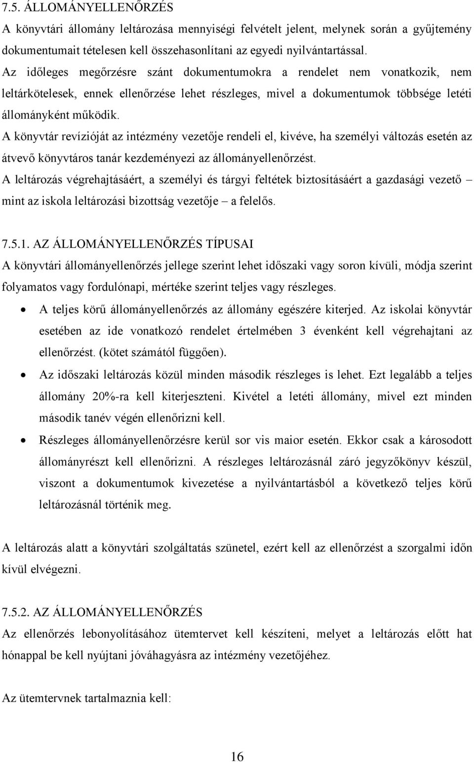 A könyvtár revízióját az intézmény vezetője rendeli el, kivéve, ha személyi változás esetén az átvevő könyvtáros tanár kezdeményezi az állományellenőrzést.