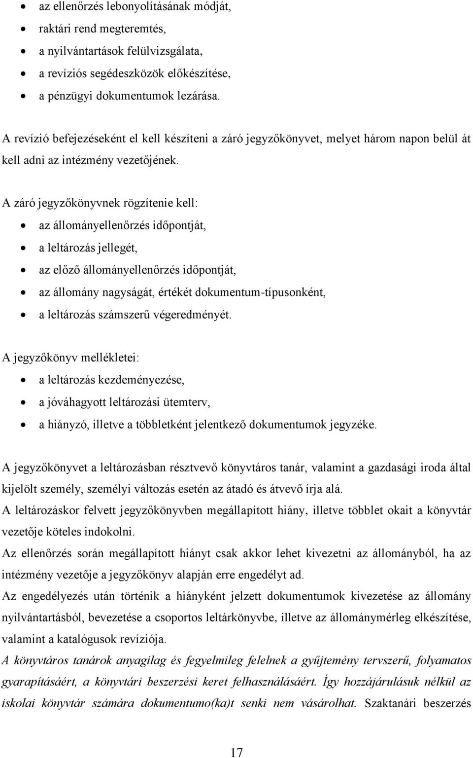 A záró jegyzőkönyvnek rögzítenie kell: az állományellenőrzés időpontját, a leltározás jellegét, az előző állományellenőrzés időpontját, az állomány nagyságát, értékét dokumentum-típusonként, a