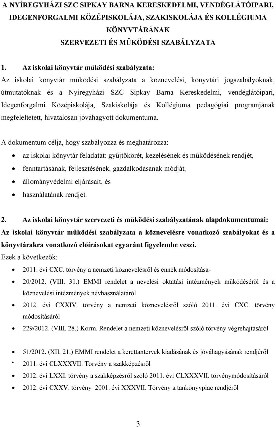 vendéglátóipari, Idegenforgalmi Középiskolája, Szakiskolája és Kollégiuma pedagógiai programjának megfeleltetett, hivatalosan jóváhagyott dokumentuma.