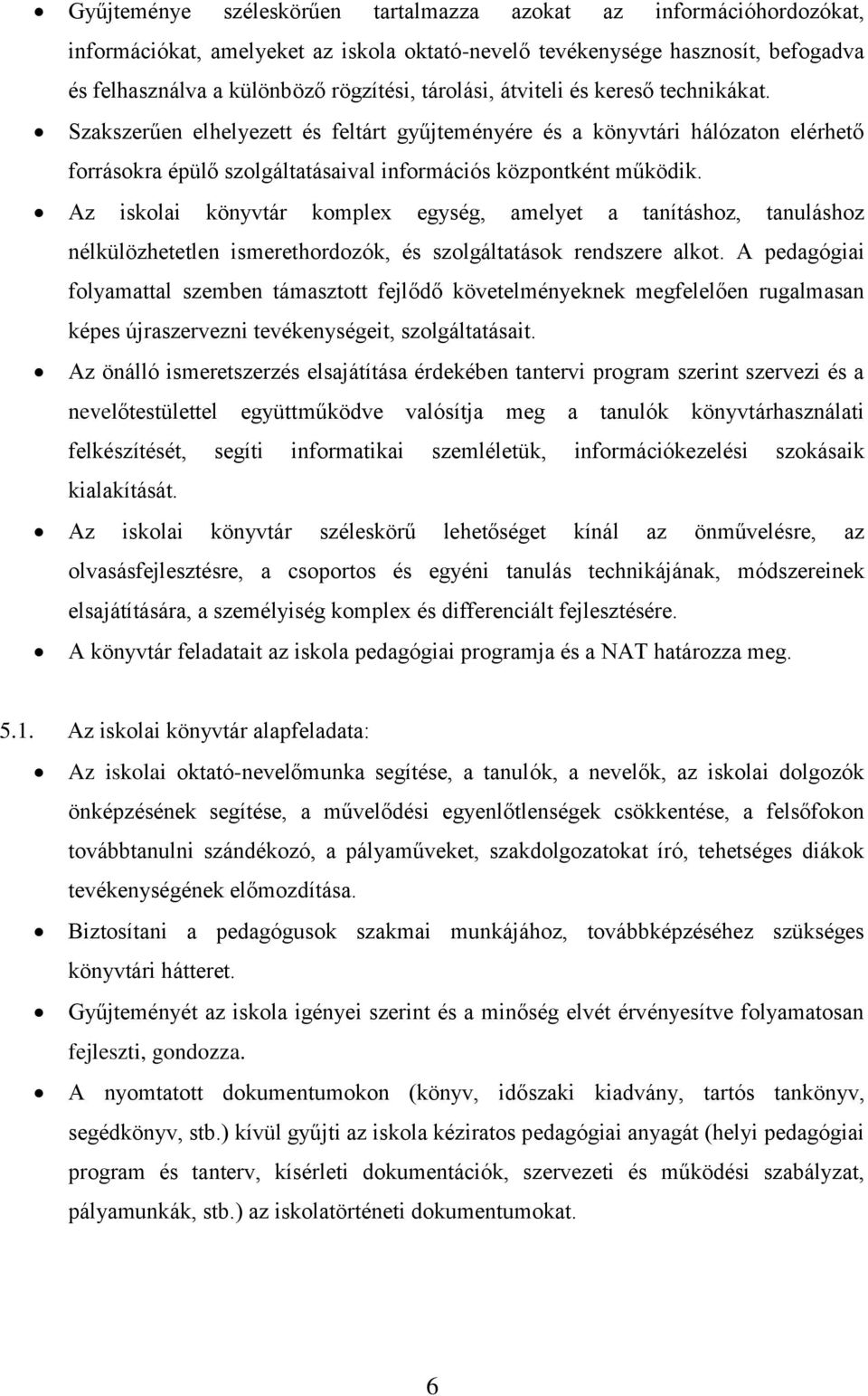 Az iskolai könyvtár komplex egység, amelyet a tanításhoz, tanuláshoz nélkülözhetetlen ismerethordozók, és szolgáltatások rendszere alkot.