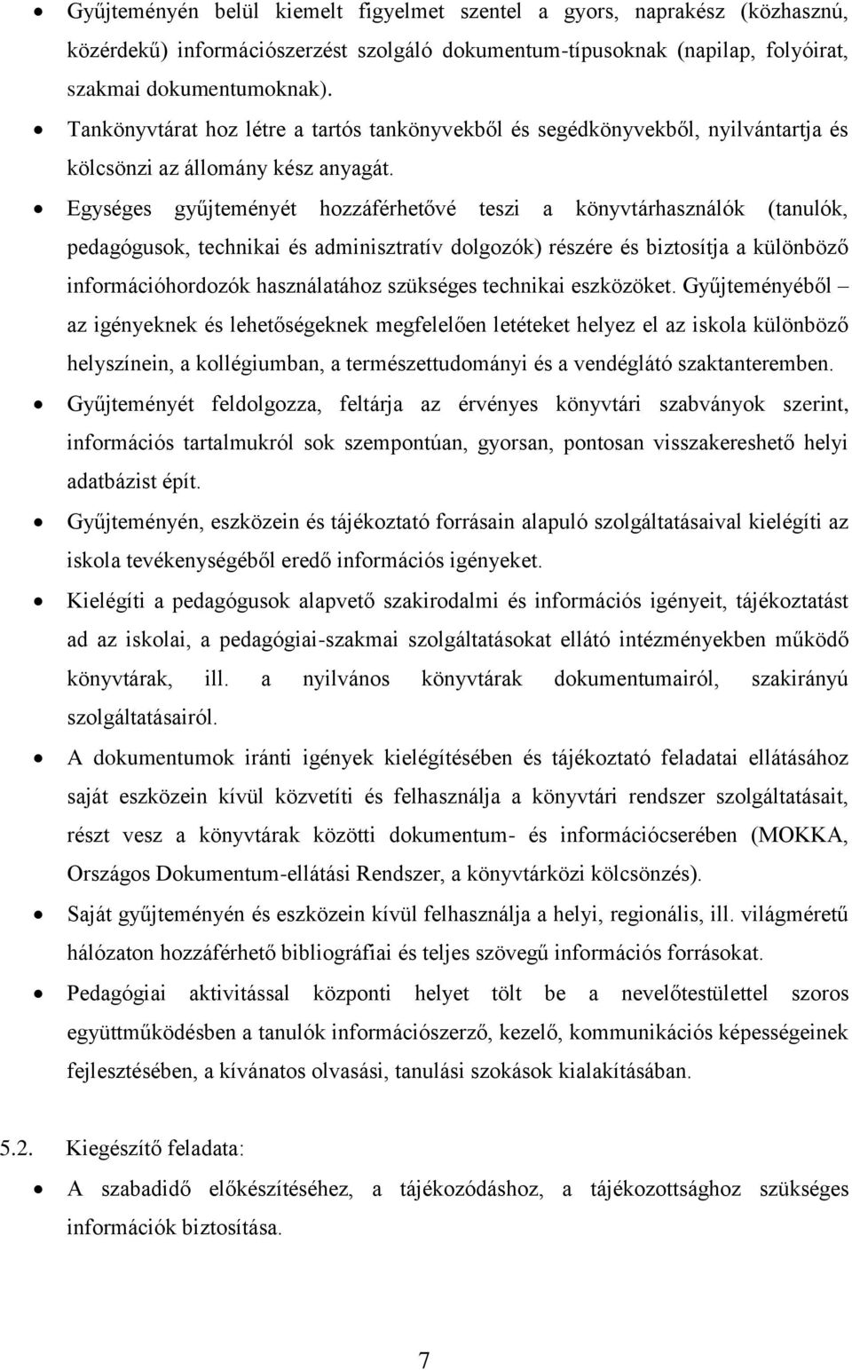 Egységes gyűjteményét hozzáférhetővé teszi a könyvtárhasználók (tanulók, pedagógusok, technikai és adminisztratív dolgozók) részére és biztosítja a különböző információhordozók használatához