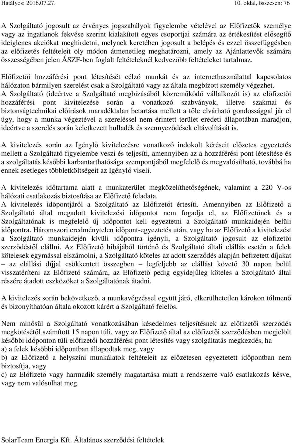 elősegítő ideiglenes akciókat meghirdetni, melynek keretében jogosult a belépés és ezzel összefüggésben az előfizetés feltételeit oly módon átmenetileg meghatározni, amely az Ajánlattevők számára