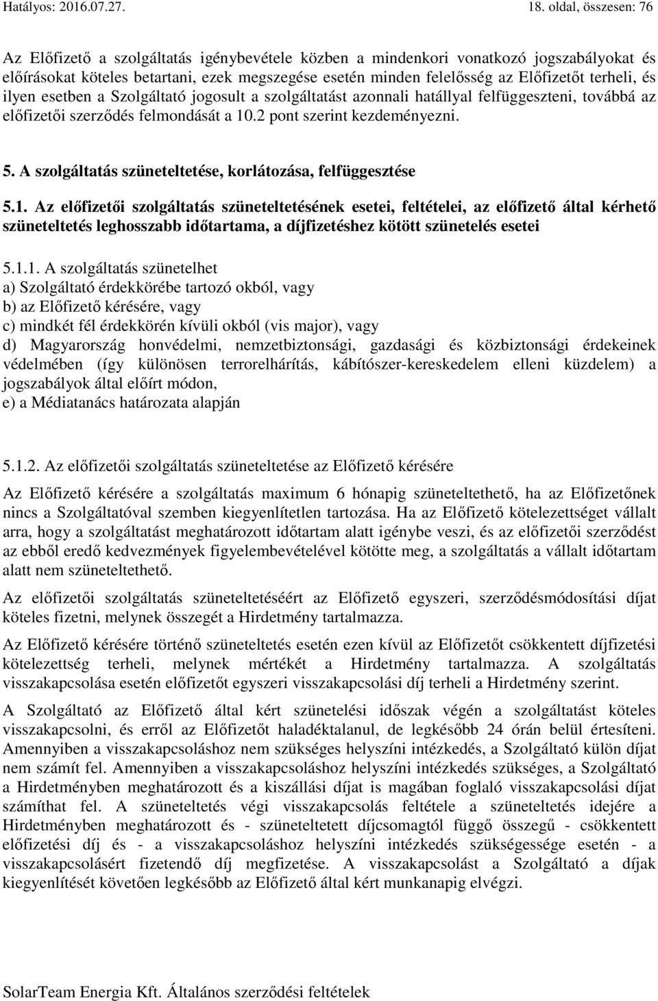 terheli, és ilyen esetben a Szolgáltató jogosult a szolgáltatást azonnali hatállyal felfüggeszteni, továbbá az előfizetői szerződés felmondását a 10.2 pont szerint kezdeményezni. 5.