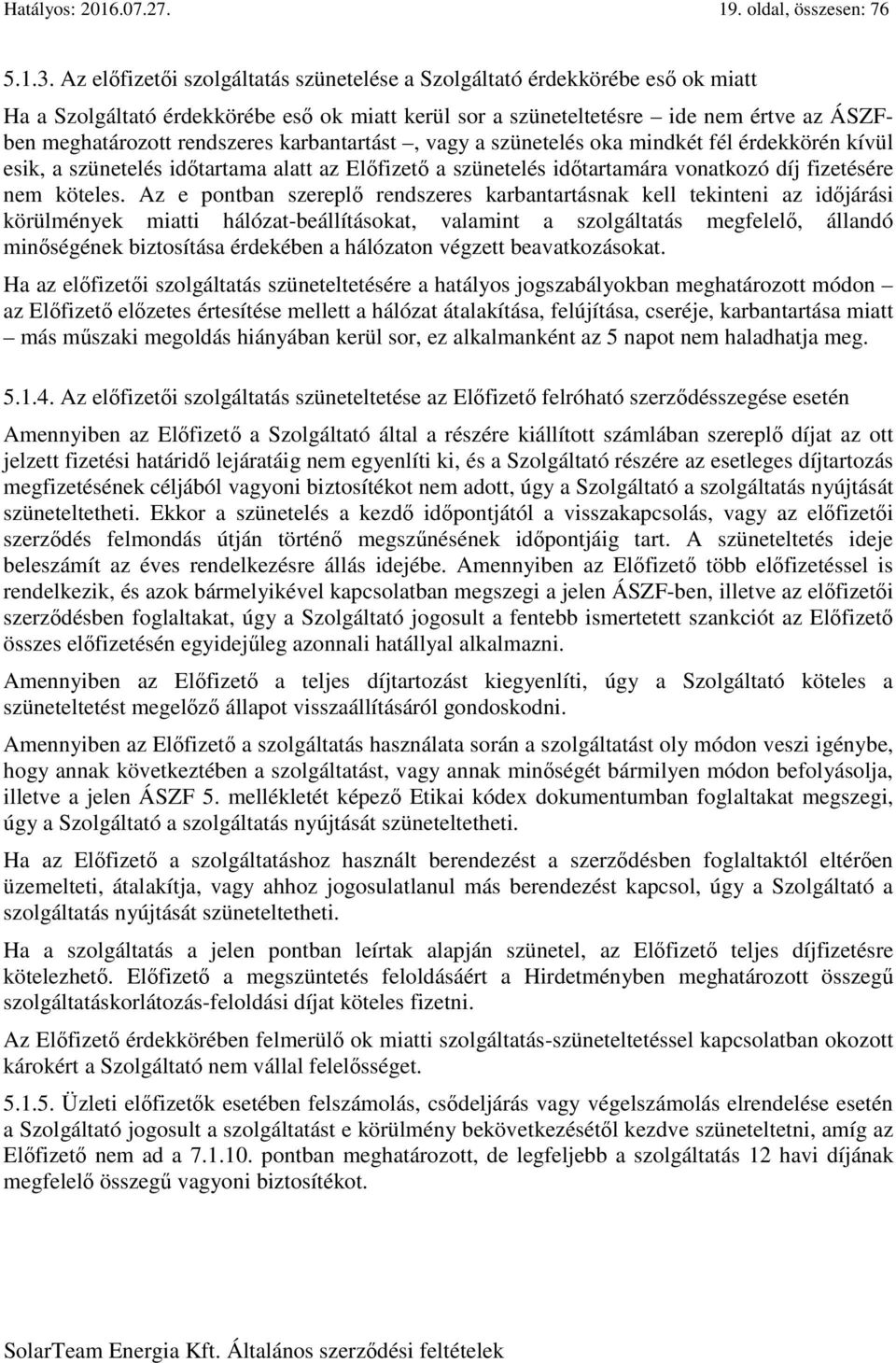 karbantartást, vagy a szünetelés oka mindkét fél érdekkörén kívül esik, a szünetelés időtartama alatt az Előfizető a szünetelés időtartamára vonatkozó díj fizetésére nem köteles.