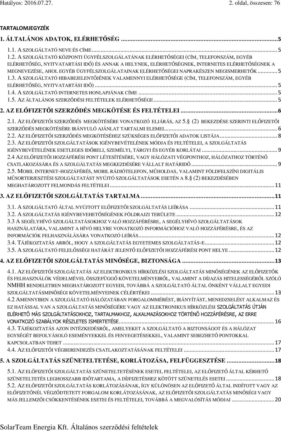 . 2. oldal, összesen: 76 TARTALOMJEGYZÉK 1. ÁLTALÁNOS ADATOK, ELÉRHETŐSÉG... 5 1.1. A SZOLGÁLTATÓ NEVE ÉS CÍME... 5 1.2. A SZOLGÁLTATÓ KÖZPONTI ÜGYFÉLSZOLGÁLATÁNAK ELÉRHETŐSÉGEI (CÍM, TELEFONSZÁM,