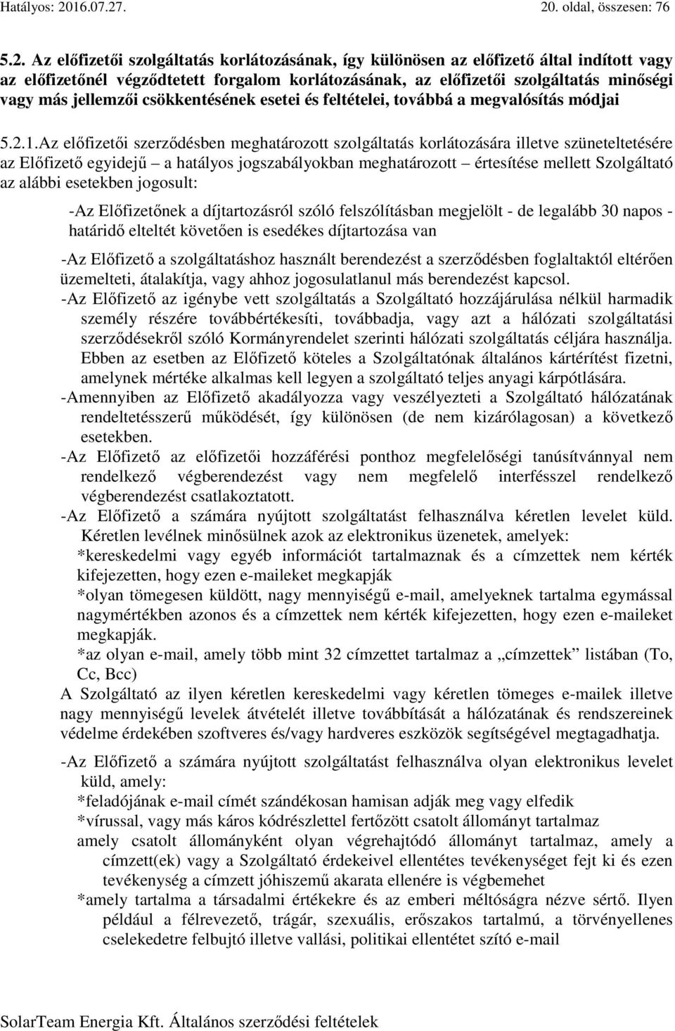 . 20. oldal, összesen: 76 5.2. Az előfizetői szolgáltatás korlátozásának, így különösen az előfizető által indított vagy az előfizetőnél végződtetett forgalom korlátozásának, az előfizetői