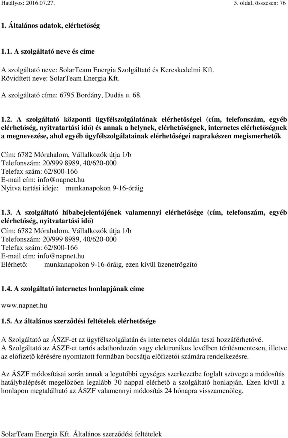 A szolgáltató központi ügyfélszolgálatának elérhetőségei (cím, telefonszám, egyéb elérhetőség, nyitvatartási idő) és annak a helynek, elérhetőségnek, internetes elérhetőségnek a megnevezése, ahol