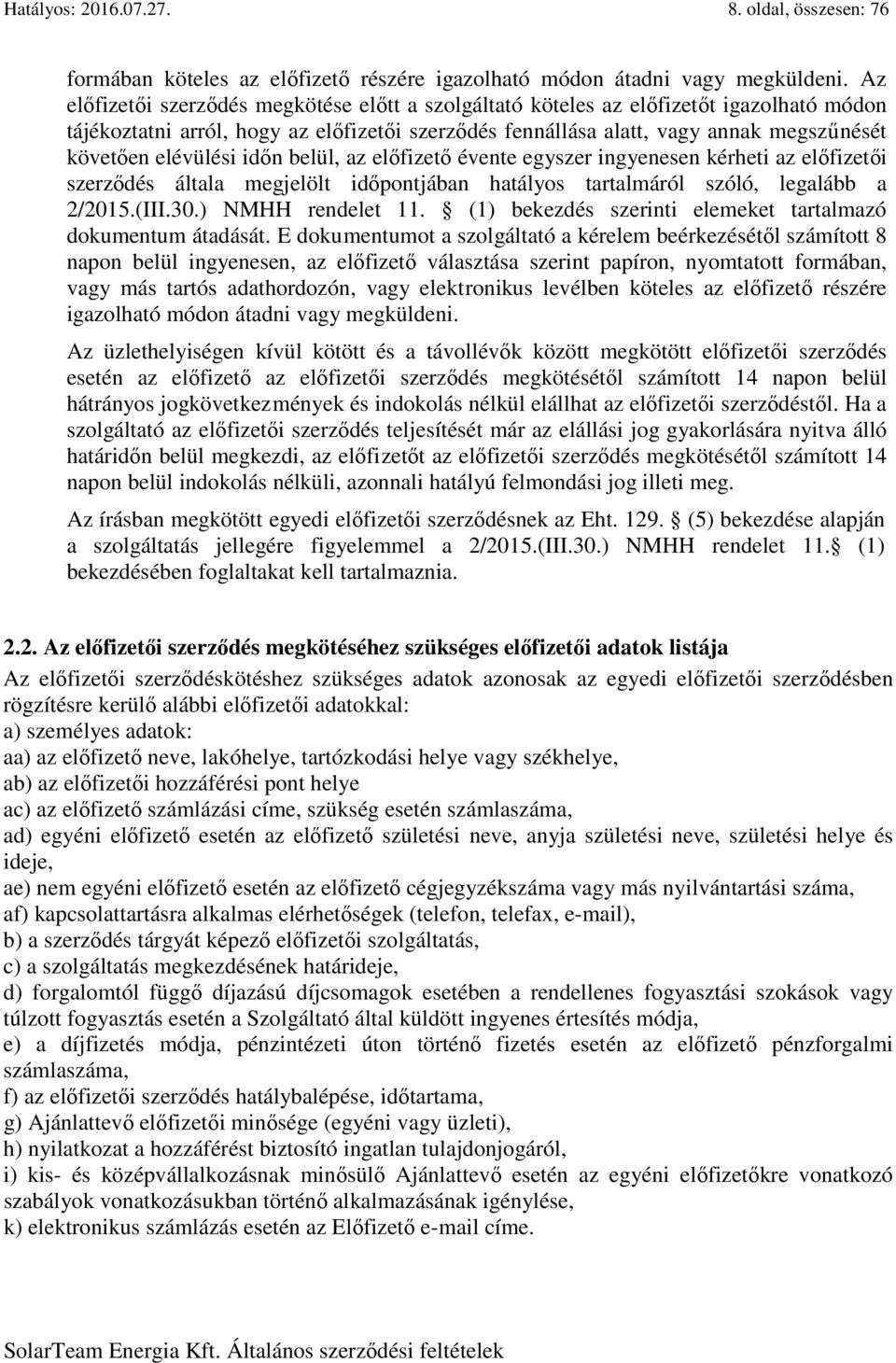 elévülési időn belül, az előfizető évente egyszer ingyenesen kérheti az előfizetői szerződés általa megjelölt időpontjában hatályos tartalmáról szóló, legalább a 2/2015.(III.30.) NMHH rendelet 11.