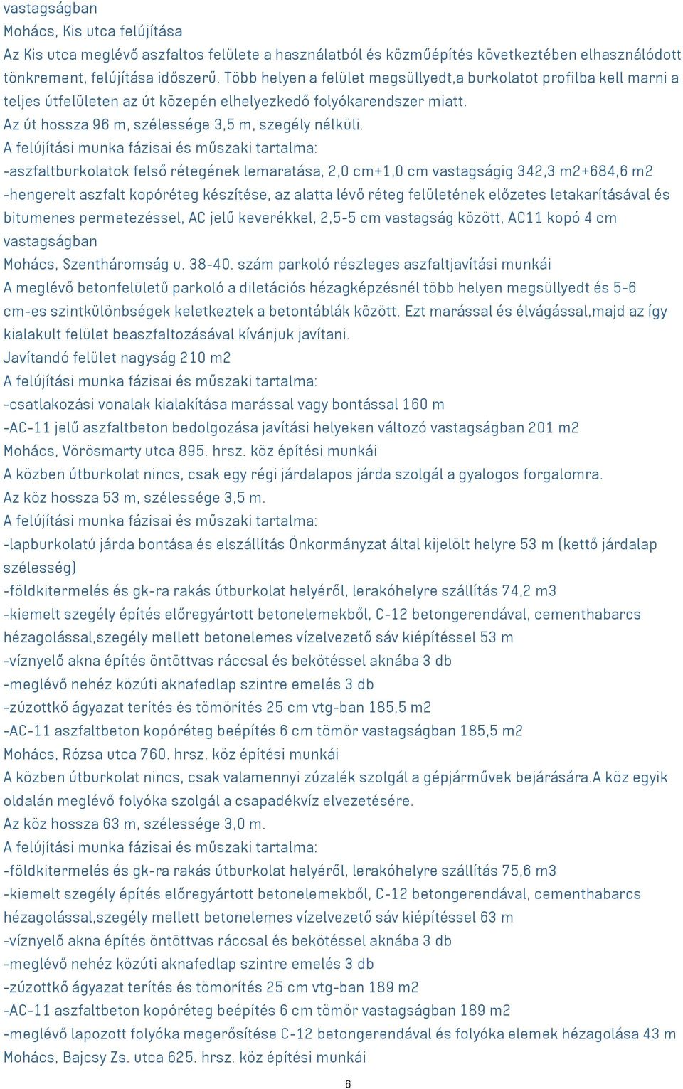 -aszfaltburkolatok felső rétegének lemaratása, 2,0 cm+1,0 cm vastagságig 342,3 m²+684,6 m² -hengerelt aszfalt kopóréteg készítése, az alatta lévő réteg felületének előzetes letakarításával és