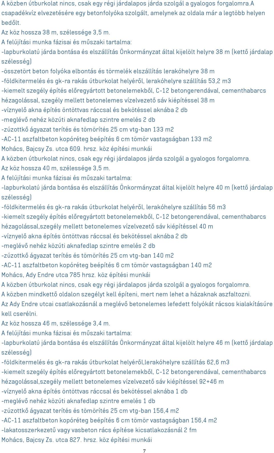 -lapburkolatú járda bontása és elszállítás Önkormányzat által kijelölt helyre 38 m (kettő járdalap szélesség) -összetört beton folyóka elbontás és törmelék elszállítás lerakóhelyre 38 m