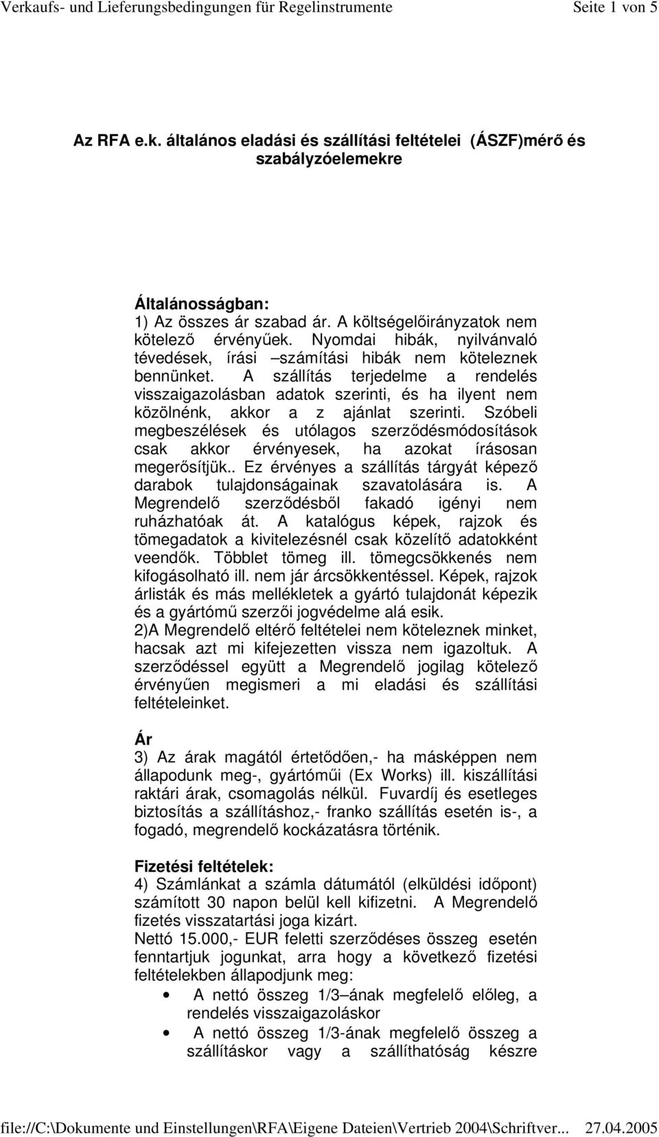 A szállítás terjedelme a rendelés visszaigazolásban adatok szerinti, és ha ilyent nem közölnénk, akkor a z ajánlat szerinti.